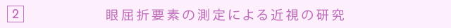 2 眼屈折要素の測定による近視の研究